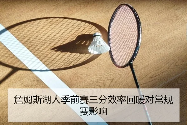 詹姆斯湖人季前赛三分效率回暖对常规赛影响